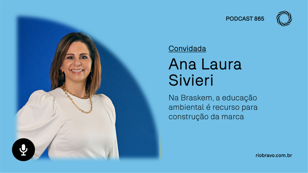 Podcast 865 | Ana Laura Sivieri: Na Braskem, a educação ambiental é recurso para construção da marca
