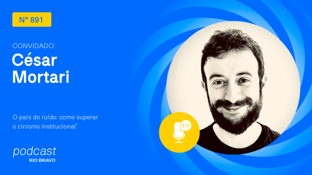 Podcast 891 | César Mortari | O país do ruído: como superar o cinismo institucional